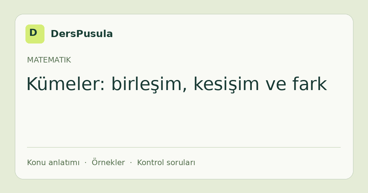 Kümeler: birleşim, kesişim ve fark için DersPusula konu kartı
